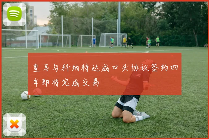 皇马与科纳特达成口头协议签约四年即将完成交易