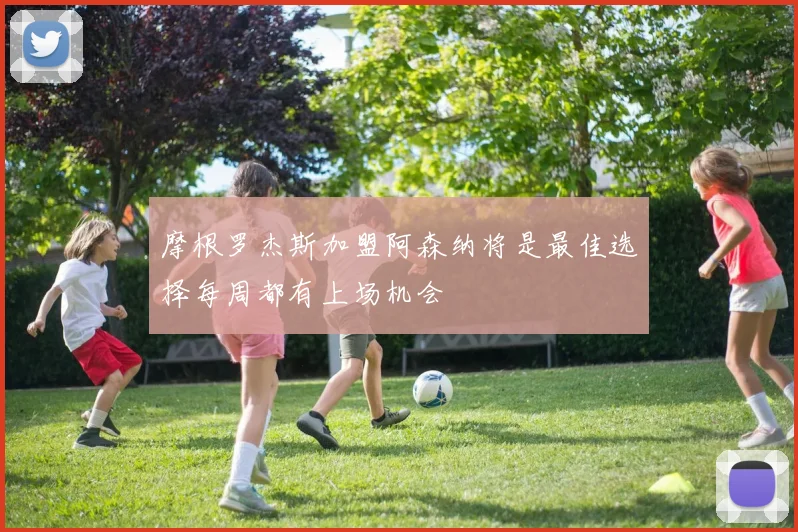 摩根罗杰斯加盟阿森纳将是最佳选择每周都有上场机会